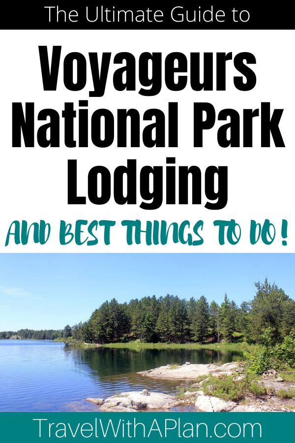Check our our ultimate guide to Voyageurs National Park lodging and everything that you need to know about where to stay!  Get our tips of the best things to do and where to stay during your Voyageurs National Park getaway!  From Top U.S. family travel blog Travel With a Plan, and Minnesota native!  #voyageursnationalparkminnesota #voyageursnationalparkcamping #voyageursnationalparkhouseboats #voyageursnationalparklodging #voyageursnationalpark #wheretostayinvoyageursnationalpark