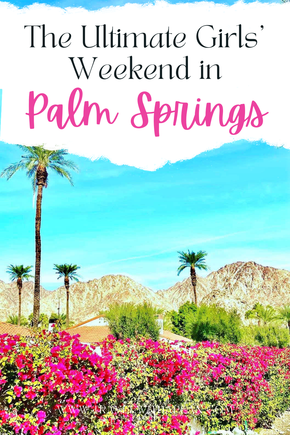 Plan the ultimate girls' weekend in Palm Springs with top US family travel blog, Travel With A Plan!  #girlstrip #girlsweekendgetaway #PalmSprings